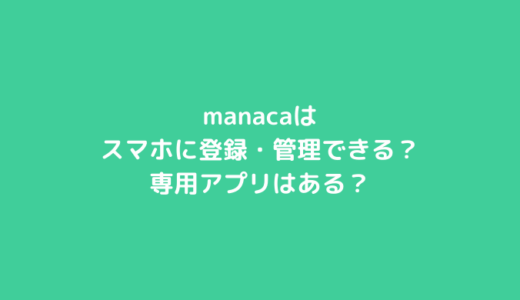 manacaはスマホに登録・管理できる？専用アプリはある？
