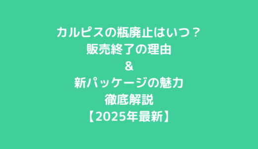 カルピスの瓶廃止はいつ？販売終了の理由と新パッケージの魅力を徹底解説【2025年最新】
