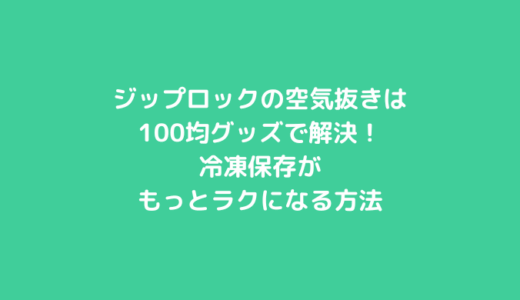 ジップロックの空気抜きは100均グッズで解決！冷凍保存がもっとラクになる方法