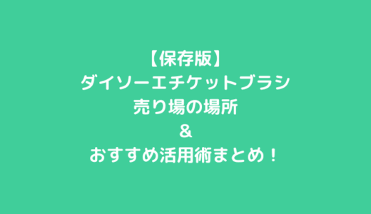 【保存版】ダイソーのエチケットブラシ売り場の場所＆おすすめ活用術まとめ！