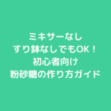 ミキサーなし・すり鉢なしでもOK！初心者向け粉砂糖の作り方ガイド