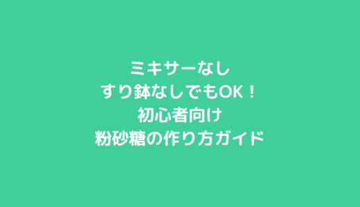 ミキサーなし・すり鉢なしでもOK！初心者向け粉砂糖の作り方ガイド