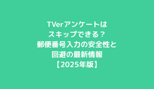 TVerアンケートはスキップできる？郵便番号入力の安全性と回避の最新情報【2025年版】