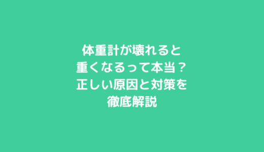 体重計が壊れると重くなるって本当？正しい原因と対策を徹底解説